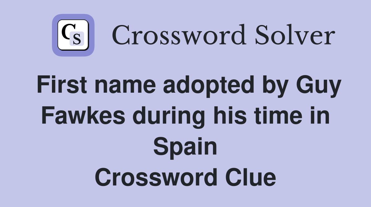 First name adopted by Guy Fawkes during his time in Spain Crossword